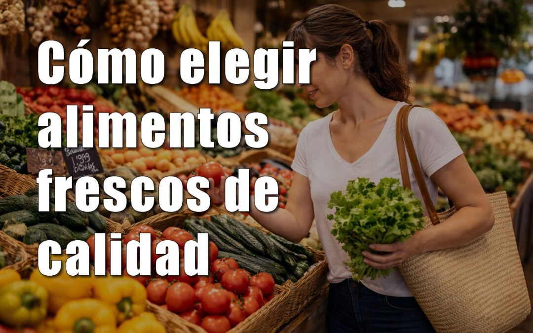 Cómo elegir alimentos frescos de calidad